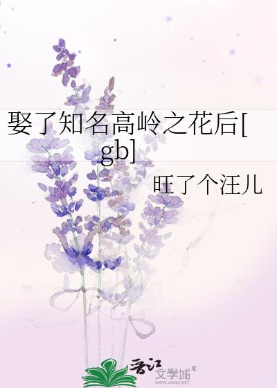 娶了知名高岭之花后[gb]